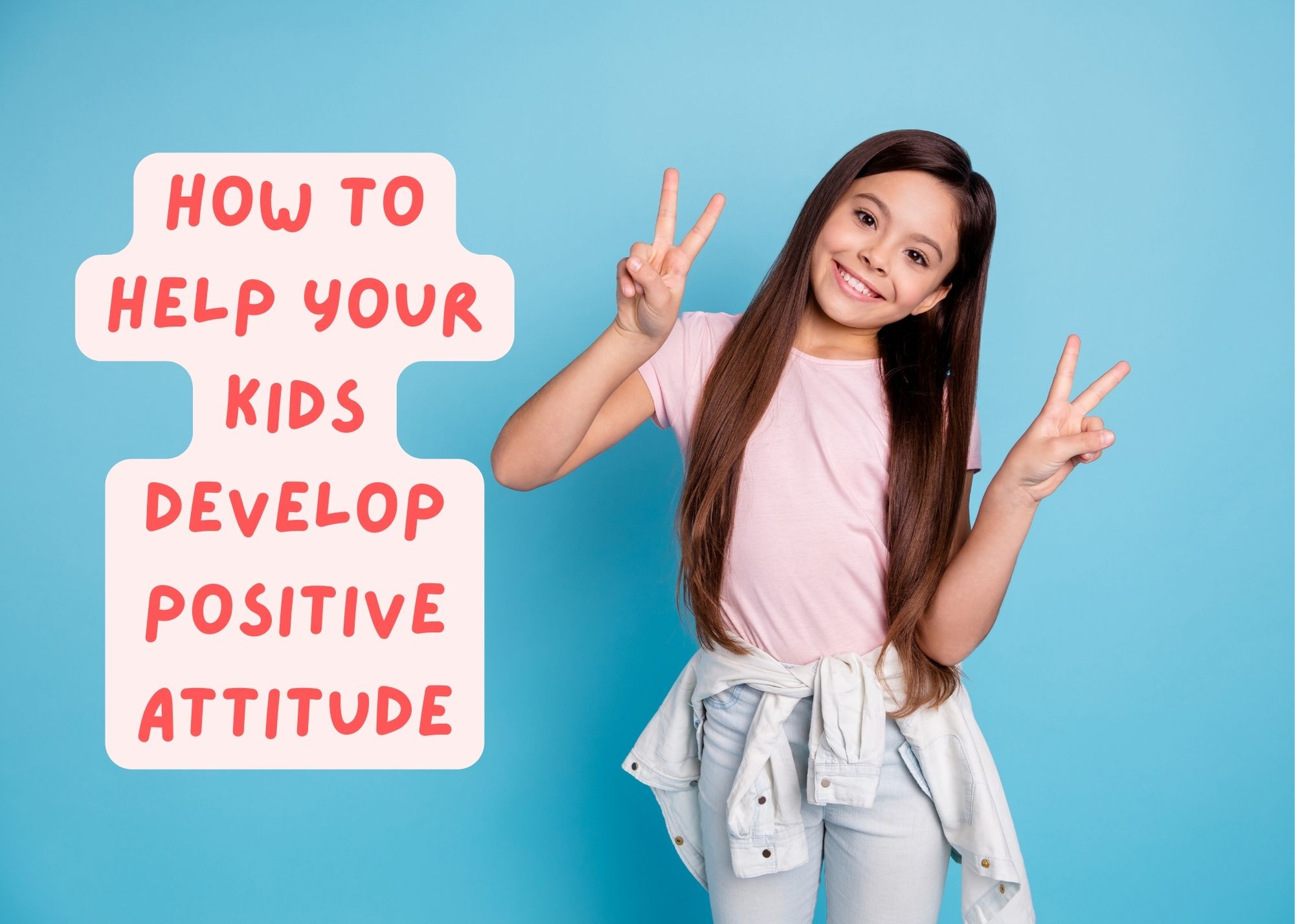 How to Help Your Kids Develop Positive Attitude