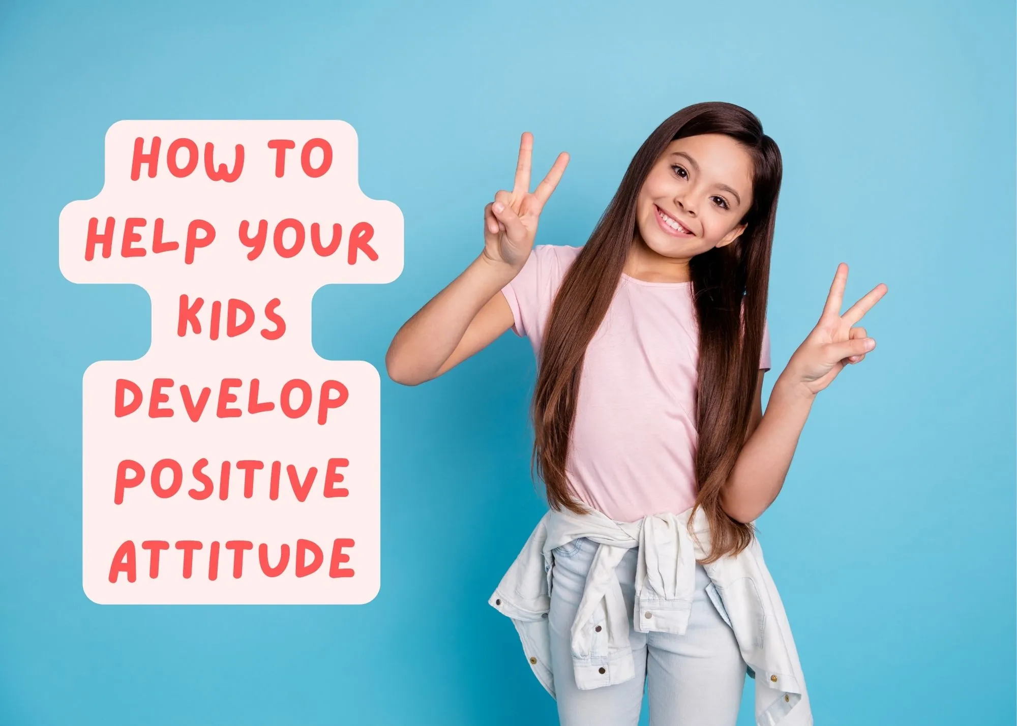 How to Help Your Kids Develop Positive Attitude