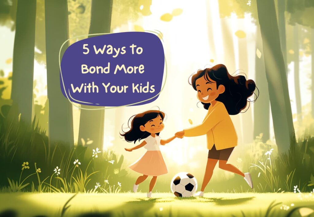 5 Ways To Bond More With Your Kids